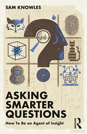 Asking Smarter Questions: How To Be an Agent of Insight (Using Data Better) - Sam Knowles [KSIĄŻKA]