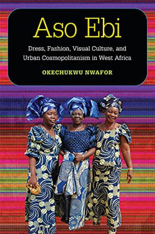 Aso ebi: Dress, Fashion, Visual Culture, and Urban Cosmopolitanism in West Africa (African Perspectives) - Charles Okechukwu ""Okey"" Nwafor [KSIĄŻKA]