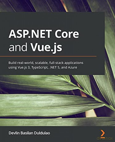 ASP.NET Core and Vue.js: Build real-world, scalable, full-stack applications using Vue.js 3, TypeScript, .NET 5, and Azure - Devlin Basilan Duldulao [KSIĄŻKA]