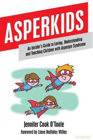 Asperkids: An Insider's Guide to Loving, Understanding and Teaching Children with Asperger Syndrome - Jennifer Cook O'Toole [KSIĄŻKA]