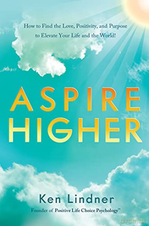 Aspire Higher: How to Find the Love, Positivity, and Purpose to Elevate Your Life and the World! - Ken Lindner [KSIĄŻKA]