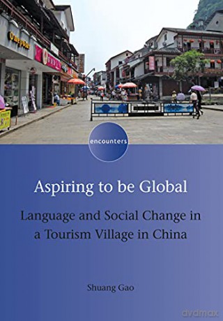 Aspiring to be Global: Language and Social Change in a Tourism Village in China: 13 (Encounters) - Shuang Gao [KSIĄŻKA]