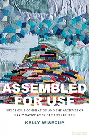 Assembled for Use: Indigenous Compilation and the Archives of Early Native American Literatures (The Henry Roe Cloud Series on American Indians and Modernity) - Kelly Wisecup [KSIĄŻKA]