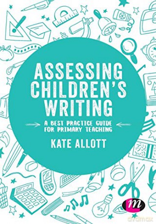 Assessing Children's Writing: A best practice guide for primary teaching (Exploring the Primary Curriculum) - Kate Allott [KSIĄŻKA]