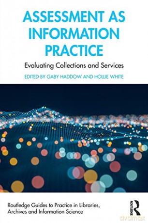 Assessment as Information Practice: Evaluating Collections and Services (Routledge Guides to Practice in Libraries, Archives and Information Science) - Gaby Haddow [KSIĄŻKA]