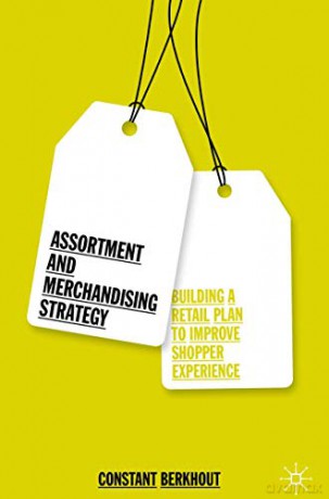 Assortment and Merchandising Strategy: Building a Retail Plan to Improve Shopper Experience - Constant Berkhout [KSIĄŻKA]