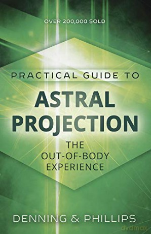 Astral Projection (Llewellyn practical guides): The Out-of-Body Experience: 3 - Melita Denning [KSIĄŻKA]