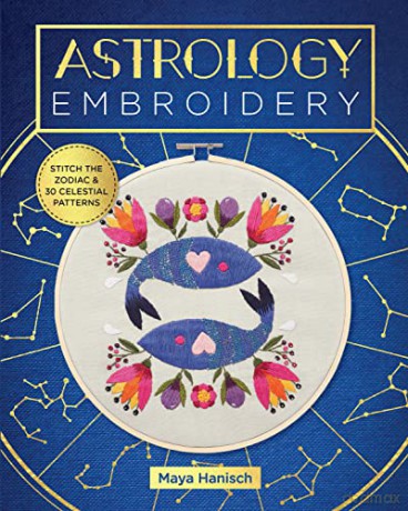 Astrology Embroidery: Stitch the Zodiac and 30 Celestial Patterns - Maya Hanisch [KSIĄŻKA]