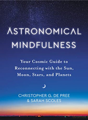 Astronomical Mindfulness: Your Cosmic Guide to Reconnecting with the Sun, Moon, Stars, and Planets - Sarah Scoles [KSIĄŻKA]