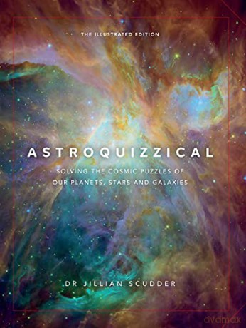Astroquizzical - The Illustrated Edition: Solving the Cosmic Puzzles of our Planets, Stars, and Galaxies - Jillian Scudder [KSIĄŻKA]