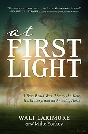 At First Light: A True World War II Story of a Hero, His Bravery, and an Amazing Horse - Walt Larimore MD [KSIĄŻKA]
