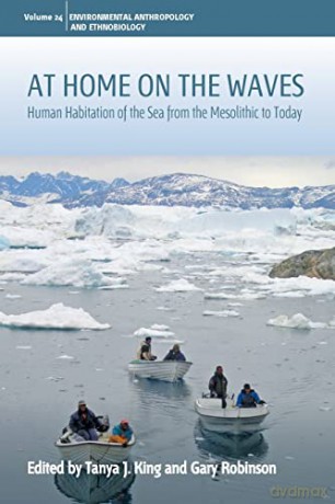 At Home on the Waves: Human Habitation of the Sea from the Mesolithic to Today: 24 (Environmental Anthropology and Ethnobiology, 24) - Tanya J. King [KSIĄŻKA]