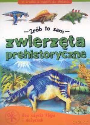 Zwierzęta prehistoryczne - Zrób to sam [KSIĄŻKA]
