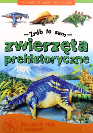 Zwierzęta prehistoryczne - Zrób to sam [KSIĄŻKA]