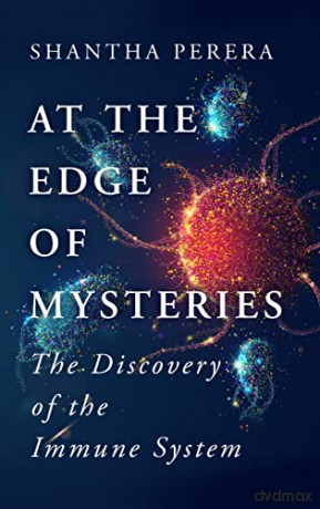 At the Edge of Mysteries: The Discovery of the Immune System - Shantha Perera [KSIĄŻKA]