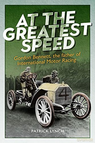 At The Greatest Speed: Gordon Bennett, the Father of International Motor Racing - Patrick Lynch [KSIĄŻKA]