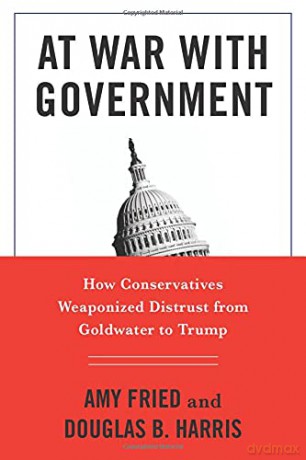 At War with Government: How Conservatives Weaponized Distrust from Goldwater to Trump - Amy Fried [KSIĄŻKA]