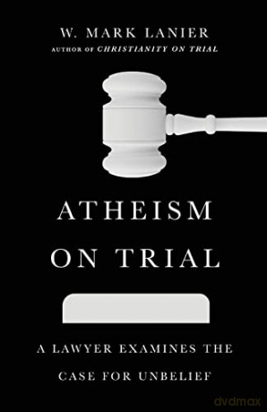 Atheism on Trial: A Lawyer Examines the Case for Unbelief - W. Mark Lanier [KSIĄŻKA]