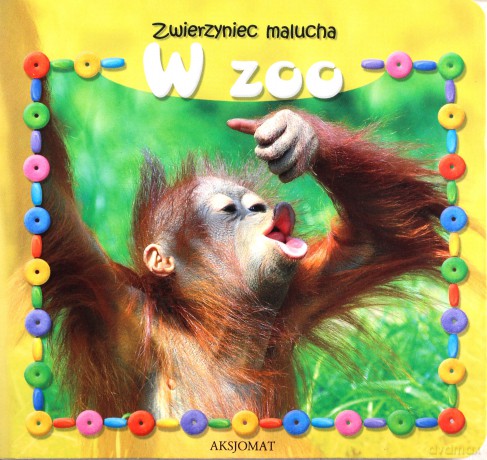 Zwierzyniec malucha. W zoo [KSIĄŻKA]