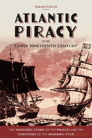 Atlantic Piracy in the Early Nineteenth Century: The Shocking Story of the Pirates and the Survivors of the Morning Star - Sarah Craze [KSIĄŻKA]