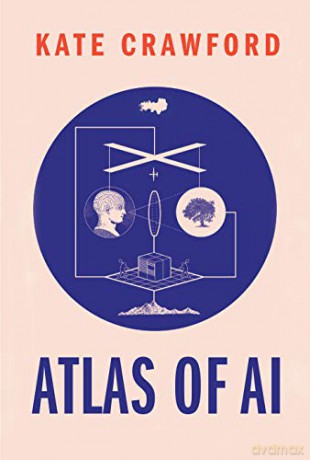 Atlas of AI: Power, Politics, and the Planetary Costs of Artificial Intelligence - Kate Crawford [KSIĄŻKA]