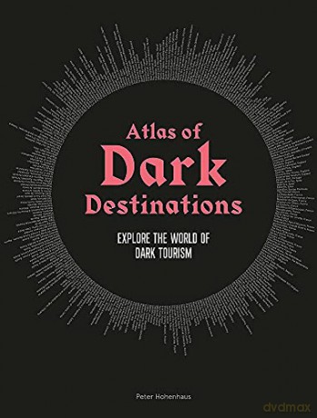 Atlas of Dark Destinations: Explore the world of dark tourism - Peter Hohenhaus [KSIĄŻKA]