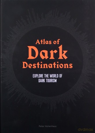 Atlas of Dark Destinations: Explore the world of dark tourism - Peter Hohenhaus [KSIĄŻKA]
