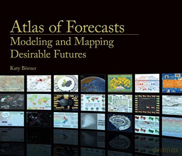 Atlas of Forecasts: Modeling and Mapping Desirable Futures - Katy Borner [KSIĄŻKA]