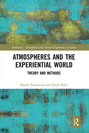 Atmospheres and the Experiential World: Theory and Methods (Ambiances, Atmospheres and Sensory Experiences of Spaces) - Shanti Sumartojo [KSIĄŻKA]