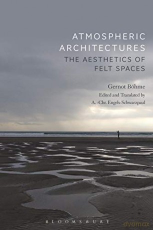 Atmospheric Architectures: The Aesthetics of Felt Spaces - Professor Gernot Böhme [KSIĄŻKA]