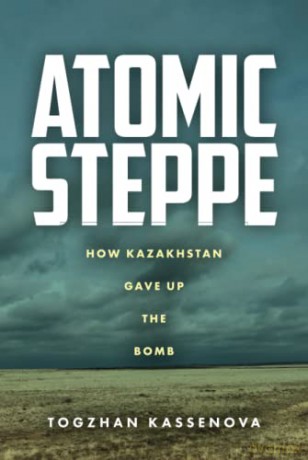 Atomic Steppe: How Kazakhstan Gave Up the Bomb - Togzhan Kassenova [KSIĄŻKA]