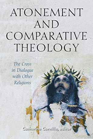 Atonement and Comparative Theology: The Cross in Dialogue with Other Religions: 9 (Comparative Theology: Thinking Across Traditions) - Catherine Cornille [KSIĄŻKA]
