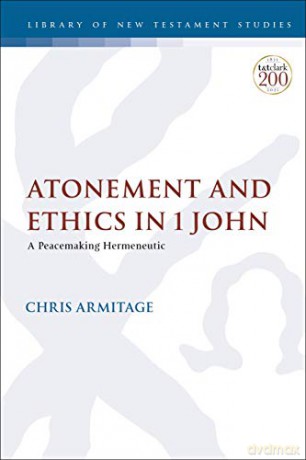 Atonement and Ethics in 1 John: A Peacemaking Hermeneutic: 654 (The Library of New Testament Studies) - Christopher Armitage [KSIĄŻKA]
