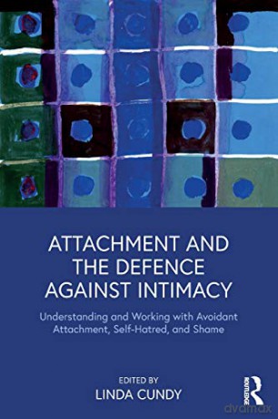 Attachment and the Defence Against Intimacy: Understanding and Working with Avoidant Attachment, Self-Hatred, and Shame - Linda Cundy [KSIĄŻKA]