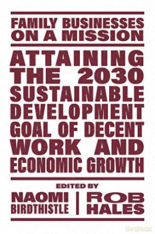 Attaining the 2030 Sustainable Development Goal of Decent Work and Economic Growth (Family Businesses on a Mission) [KSIĄŻKA]