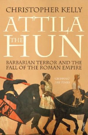Attila The Hun: Barbarian Terror and the Fall of the Roman Empire - Christopher Kelly [KSIĄŻKA]