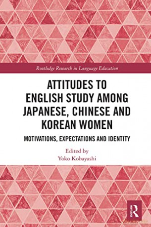 Attitudes to English Study among Japanese, Chinese and Korean Women: Motivations, Expectations and Identity (Routledge Research in Language Education) - Yoko Kobayashi [KSIĄŻKA]