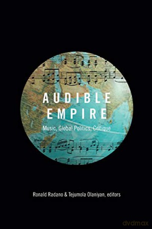 Audible Empire: Music, Global Politics, Critique (Refiguring American Music) - Tejumola Olaniyan [KSIĄŻKA]