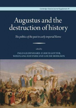 Augustus and the Destruction of History: The politics of the past in early imperial Rome: 41 (Proceedings of the Cambridge Philological Society Supplementary Volume) - Ingo Gildenhard [KSIĄŻKA]