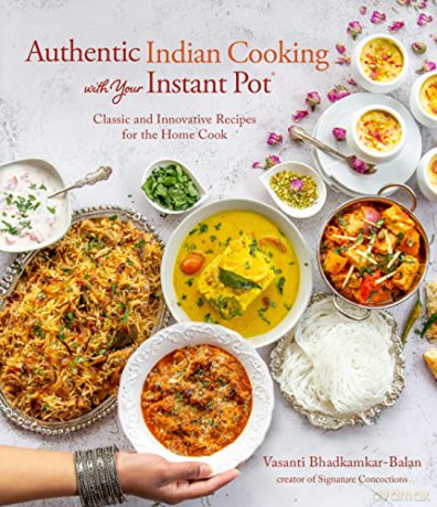 Authentic Indian Cooking with Your Instant Pot: Classic and Innovative Recipes for the Home Cook - Vasanti Bhadkamkar-Balan [KSIĄŻKA]