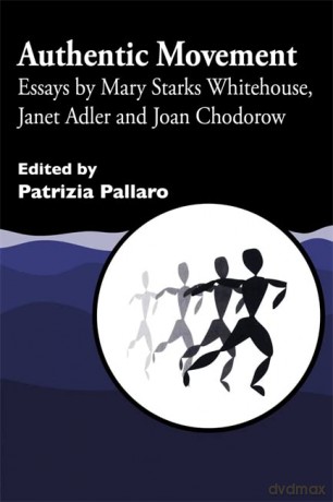 Authentic Movement: Essays by Mary Starks Whitehouse, Janet Adler and Joan Chodorow - Patrizia Pallaro [KSIĄŻKA]