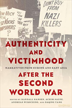 Authenticity and Victimhood after the Second World War: Narratives from Europe and East Asia (German and European Studies) - Randall Hansen [KSIĄŻKA]