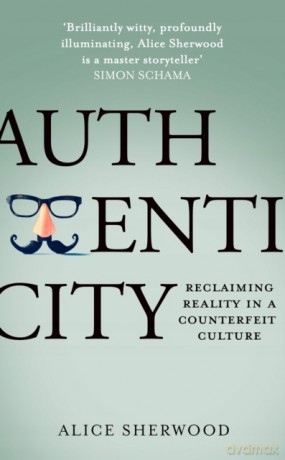 Authenticity: How economics, evolution and technology drive us to deceive - and how we can fight back - Alice Sherwood [KSIĄŻKA]