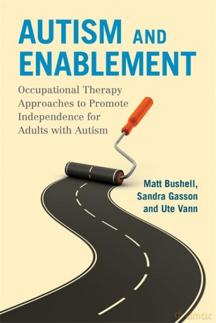 Autism and Enablement: Occupational Therapy Approaches to Promote Independence for Adults with Autism - Sandra Gasson and Ute Vann Matt Bushell [KSIĄŻKA]