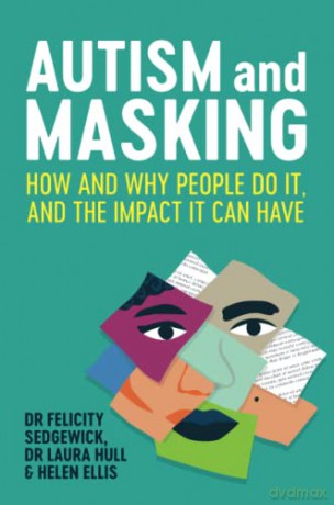 Autism and Masking: How and Why People Do It, and the Impact It Can Have - Felicity Sedgewick [KSIĄŻKA]