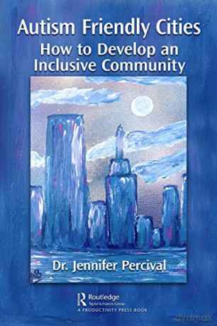 Autism Friendly Cities: How to Develop an Inclusive Community - Jennifer Percival [KSIĄŻKA]