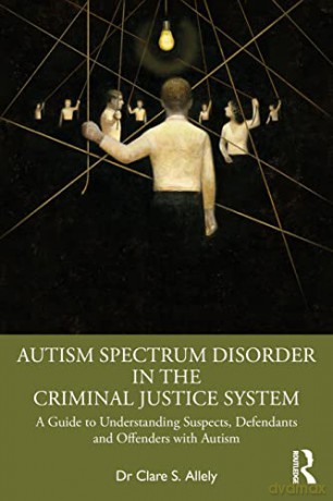 Autism Spectrum Disorder in the Criminal Justice System: A Guide to Understanding Suspects, Defendants and Offenders with Autism - Dr. Clare S. Allely [KSIĄŻKA]