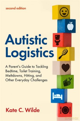 Autistic Logistics, Second Edition: A Parent's Guide to Tackling Bedtime, Toilet Training, Meltdowns, Hitting, and Other Everyday Challenges - Kate Wilde [KSIĄŻKA]