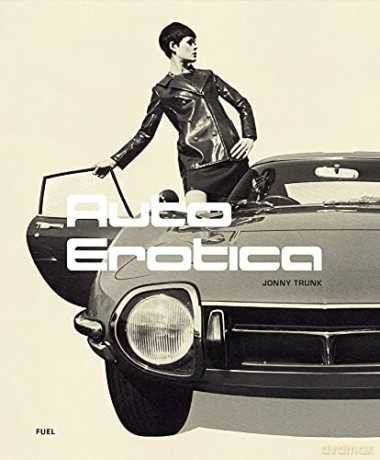 Auto Erotica: A grand tour through classic car brochures of the 1960s to 1980s - Jonny Trunk [KSIĄŻKA]