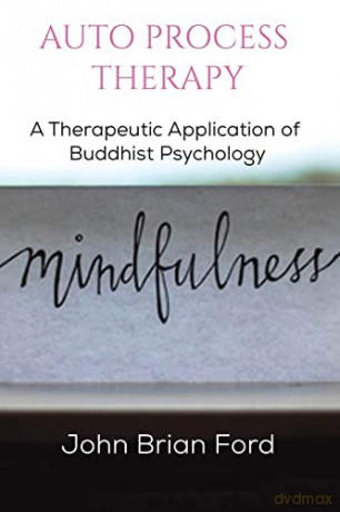 Auto Process Therapy: A Therapeutic Application of Buddhist Psychology: Revised, Expanded Edition - John Brian Ford [KSIĄŻKA]